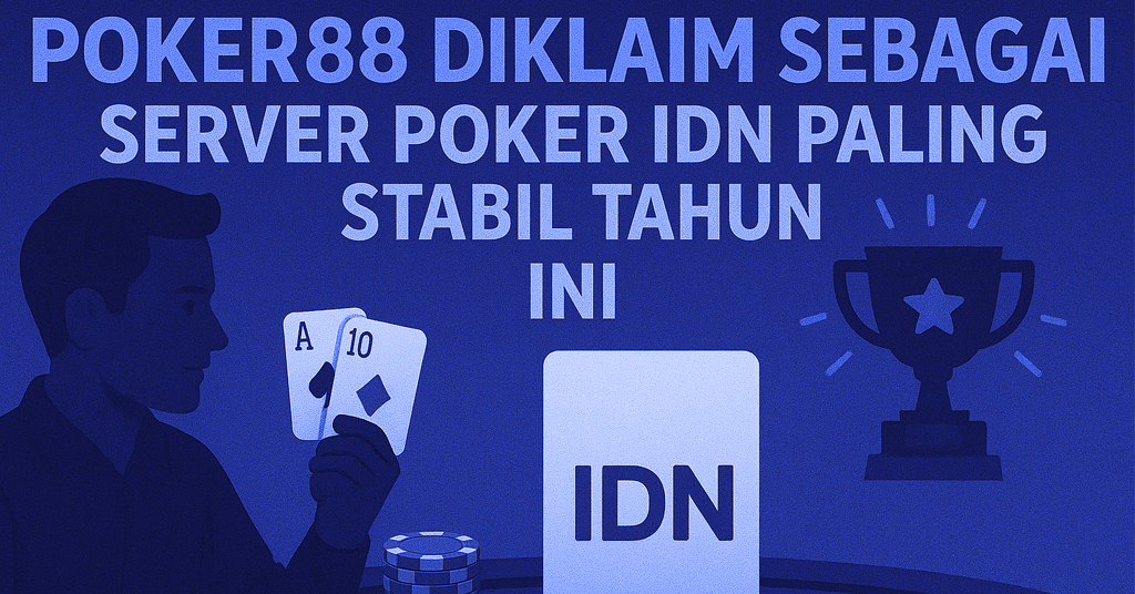 Poker88 Diklaim Sebagai Server Poker IDN Paling Stabil Tahun Ini