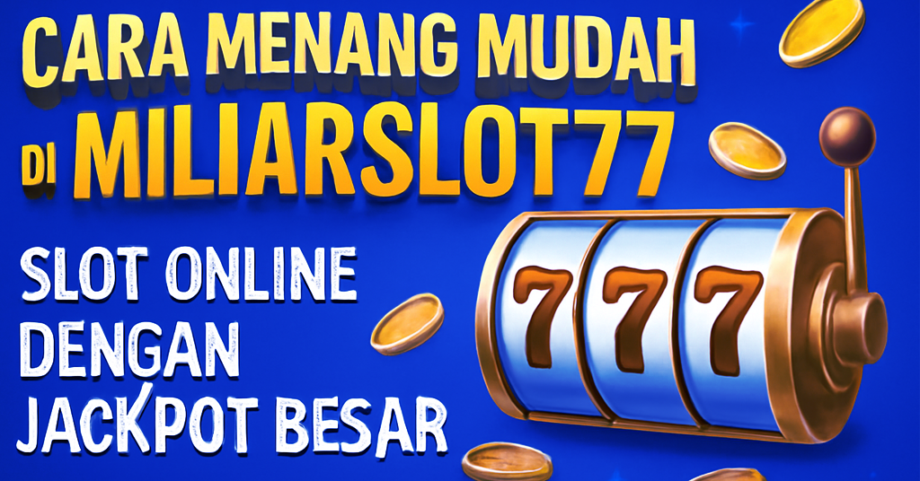 Cara Menang Mudah di Miliarslot77 Slot Online dengan Jackpot Besar