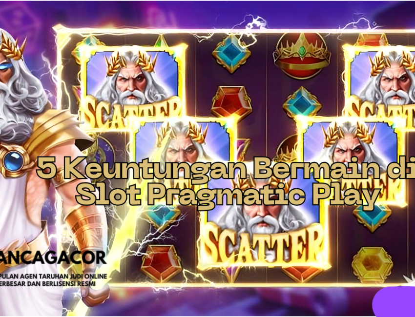 5 Keuntungan Bermain di Provider Slot Pragmatic Play