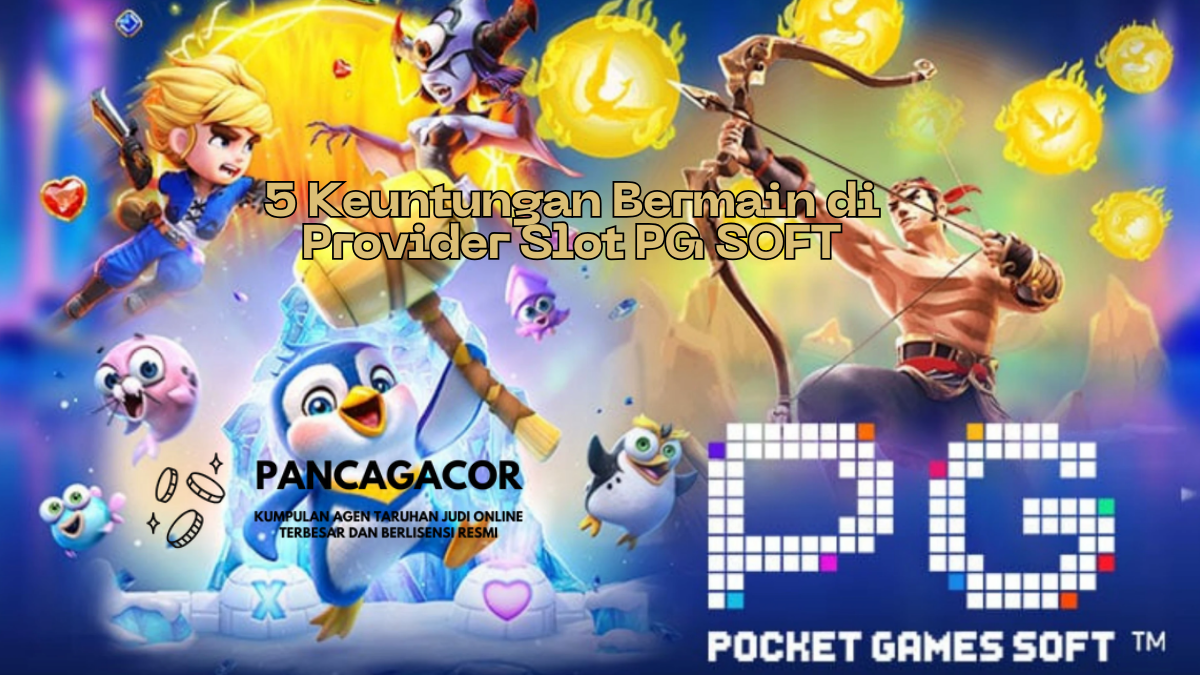5 Keuntungan Bermain di Provider Slot PG SOFT