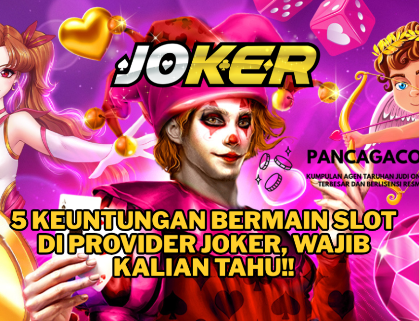 5 Keuntungan Bermain Slot di Provider JOKER, Wajib Kalian Tahu!!