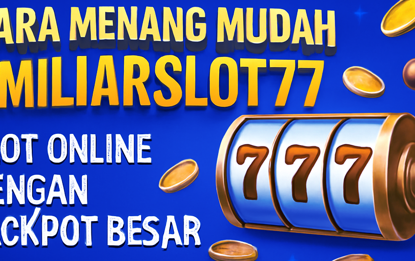 Cara Menang Mudah di Miliarslot77 Slot Online dengan Jackpot Besar