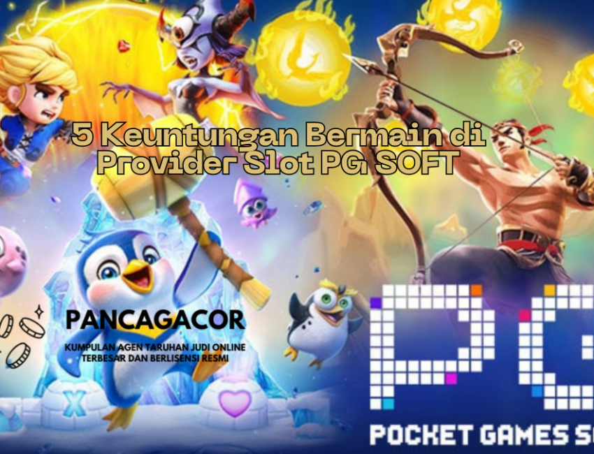 5 Keuntungan Bermain di Provider Slot PG SOFT