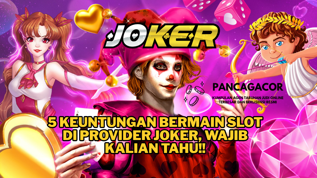 5 Keuntungan Bermain Slot di Provider JOKER, Wajib Kalian Tahu!!